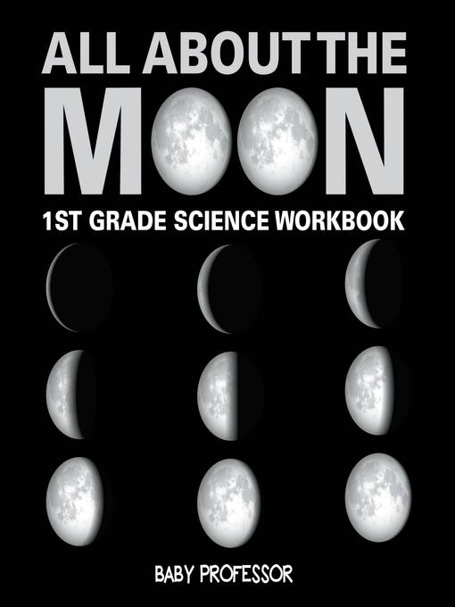 Title details for All About the Moon (Phases of the Moon)--1st Grade Science Workbook by Baby Professor - Available